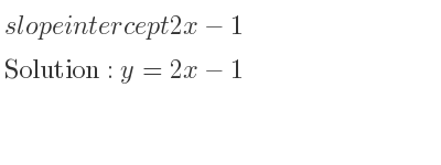The slope intercept of 2x-1 is y=2x-1